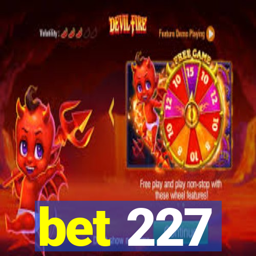 bet 227